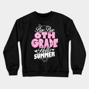 Last Day Of School Bye Bye 6Th Grade Hello Summer Girls Crewneck Sweatshirt